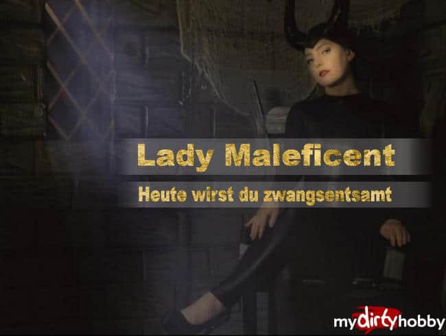 Lady Maleficent - Heute wirst du zwangsentsamt..