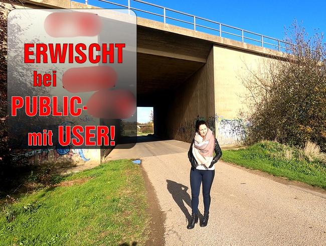 FUCK! ERWISCHT bei geilem PUBLIC-FICK mit USER!