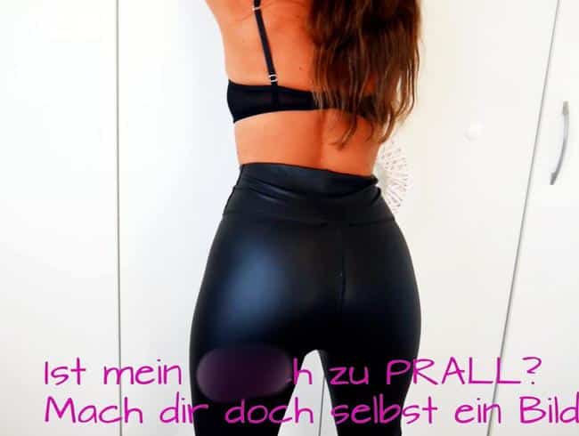 Ist mein Arsch zu PRALL? Mach dir doch selbst ein Bild!