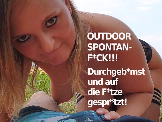 OUTDOOR SPONTAN-FICK!!! Durchgebumst und auf die Fotze gespritzt!