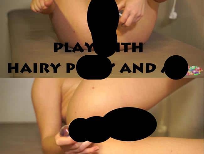 play with hairy pussy and ass