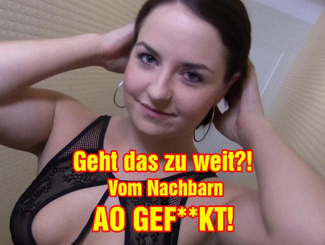 Geht das zu weit?! Vom Nachbarn AO GEFICKT!