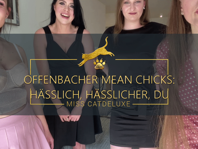 OFFENBACHER MEAN CHICKS: HÄSSLICH, HÄSSLICHER, DU