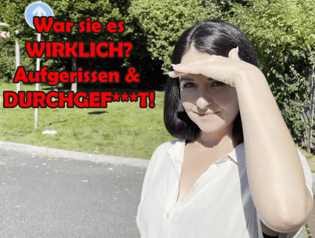 War sie es wirklich? Aufgerissen und durchgefickt!