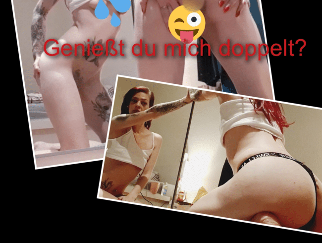 Genießt Du mich doppelt??