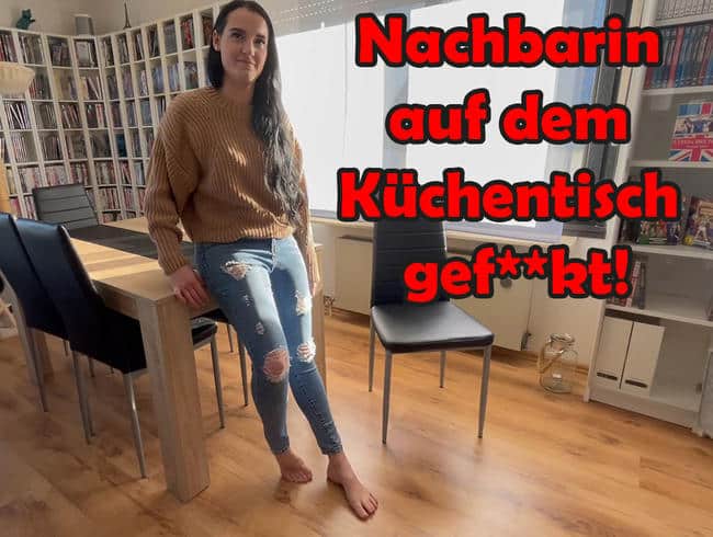 Nachbarin auf dem Küchentisch gefickt!