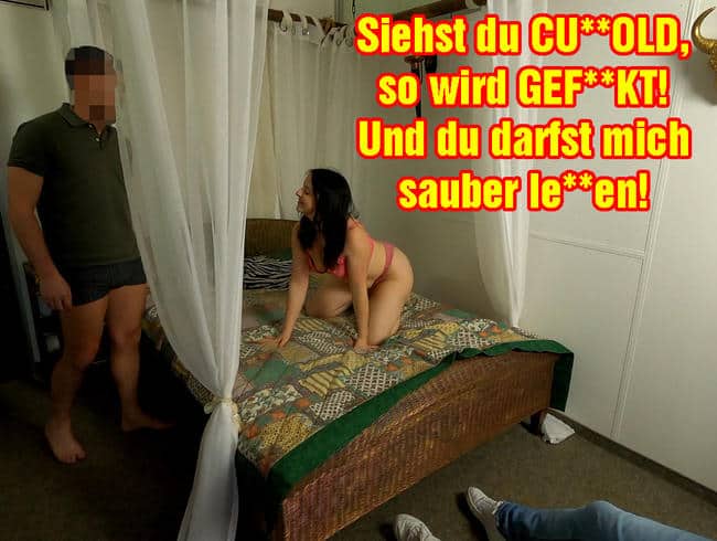 Siehst du Cuckold, so wird GEFICKT! Und du darfst mich sauber lecken!