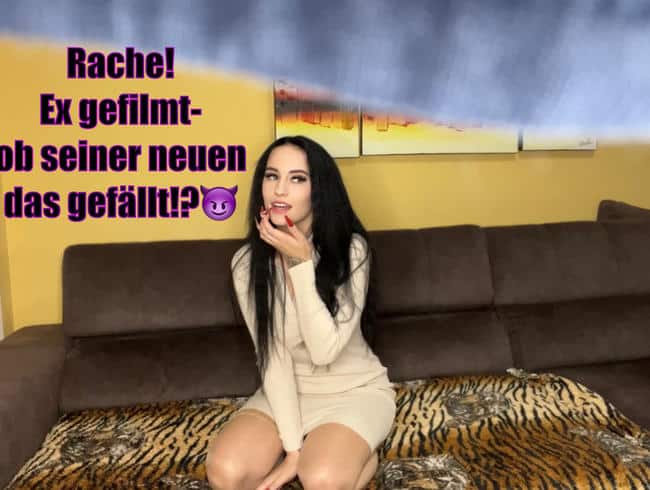 Rache! Ex gefilmt-ob seiner neuen das gefällt!?????