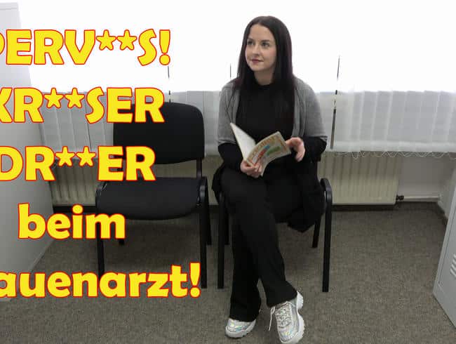 PERVERS! KRASSER DREIER beim Frauenarzt!