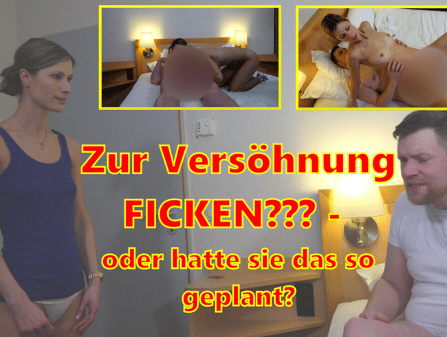 Zur Versöhnung Ficken? - OderHATTE SIE DAS SO GEPLANTß