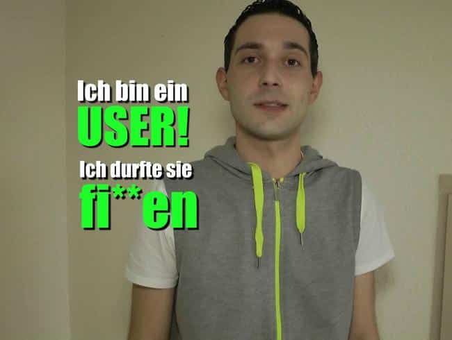 Ich bin ein User! – Ich durfte sie ficken!