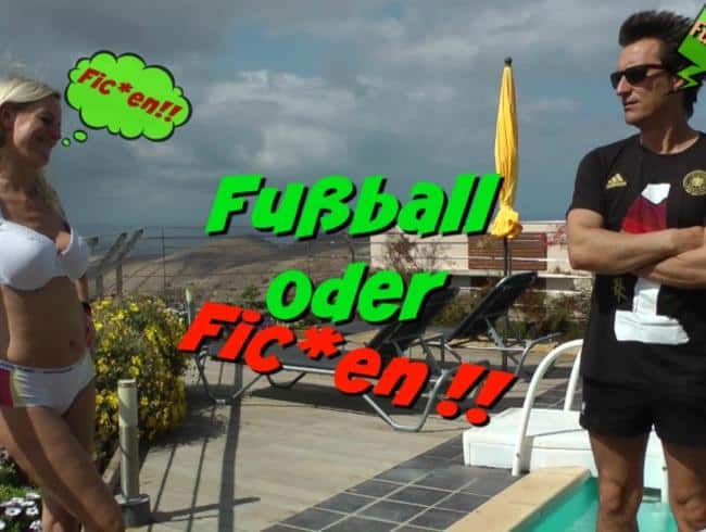 Fußball oder Ficken ?!