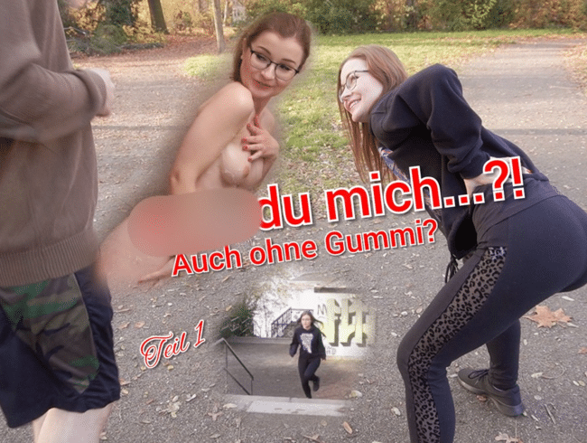 Fickst du Mich ..?!... auch ohne Gummi ????? Teil 1