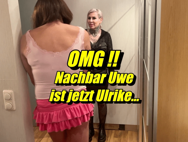 OMG!!Nachbar Uwe ist jetzt Ulrike