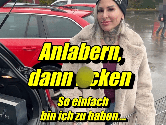 Anlabern, dann ficken.So einfach bin ich zu haben...