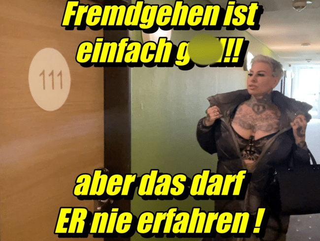 Fremdgehen ist einfach geil!!aber das darf ER nie erfahren !!