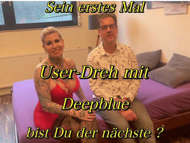 Sein erstes mal...User-Dreh mit Deepblue bist Du der nächste??