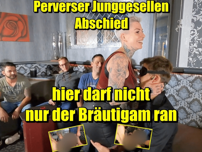 Perverser-Junggesellen Abschied !Hier darf nicht nur der Bräutigam ran!