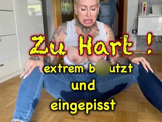 Zu hart!extrem benutzt und eingepisst