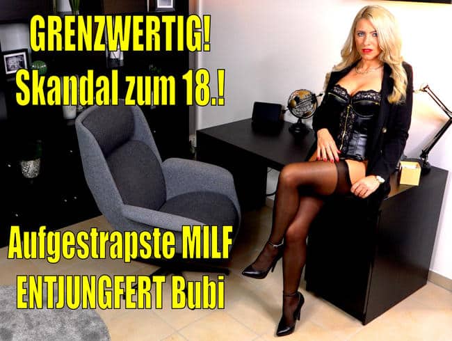 GRENZWERTIG!!! SKANDAL zum 18. | Aufgestrapste MILF ENTJUNGFERT Bubi…! Alle Löcher + Doppelladung