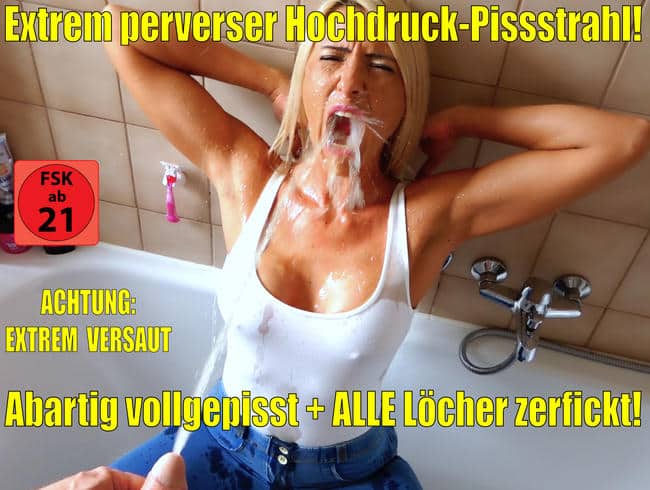 Extrem versauter Hochdruck-Pissstrahl | Erst pervers vollgepisst, dann ALLE Löcher zerfickt!