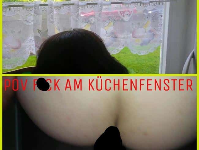 AM KÜCHENFENSTER DURCHGEFICKT POV