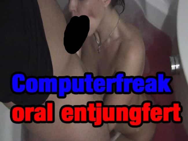 Computerfreak oral entjungfert