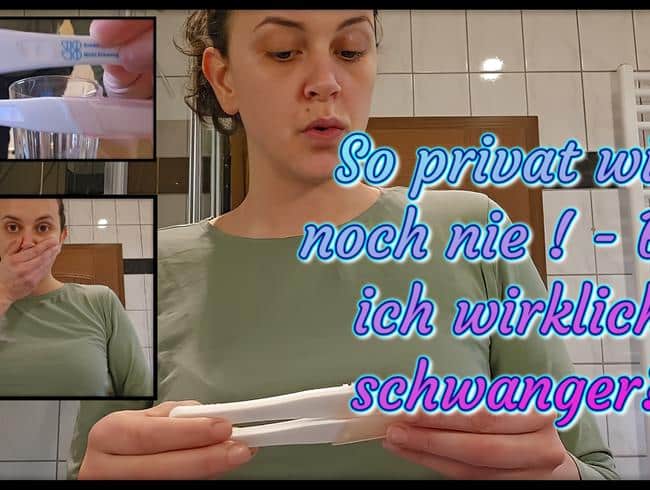 So Privat wie noch nie ! - Bin ich wirklich schwanger?????