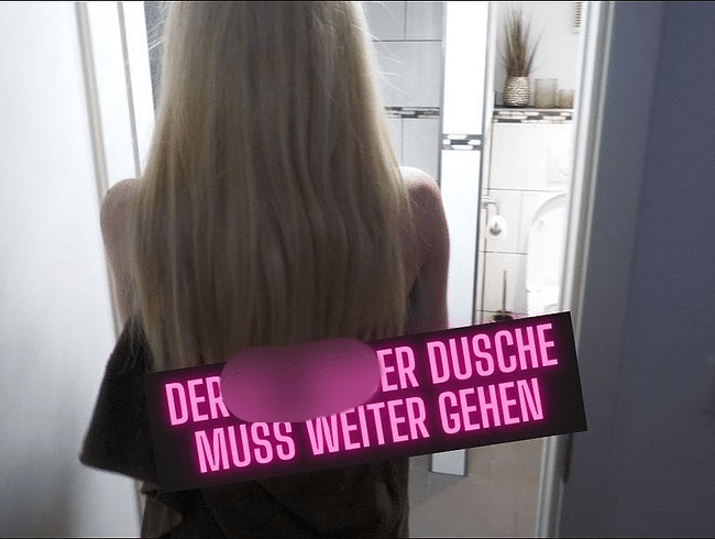 Der Piss in der Dusche muss weiter gehen