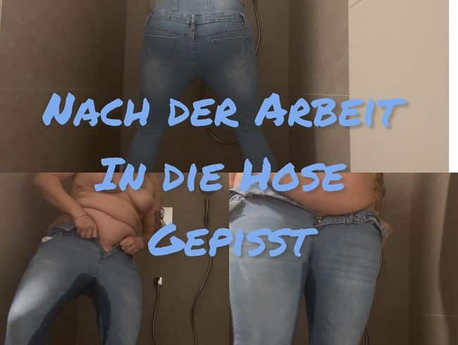 Nach der Arbeit in die Hose gepisst