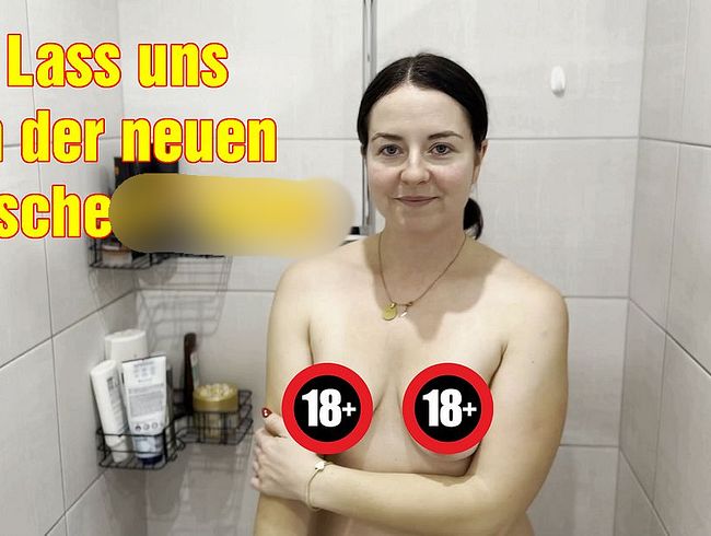 Lass uns in der neuen Dusche FICKEN!